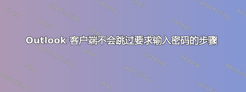 Outlook 客户端不会跳过要求输入密码的步骤