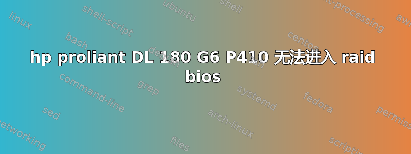 hp proliant DL 180 G6 P410 无法进入 raid bios