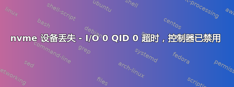 nvme 设备丢失 - I/O 0 QID 0 超时，控制器已禁用