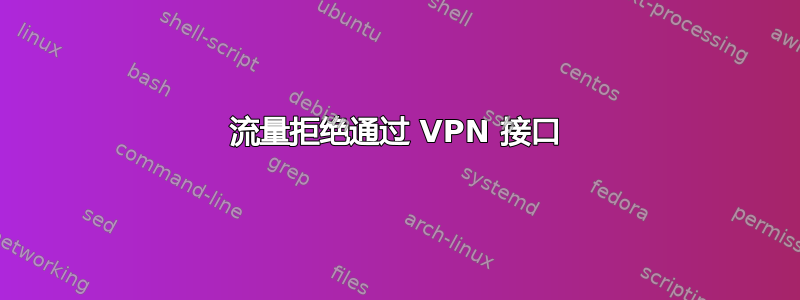 流量拒绝通过 VPN 接口