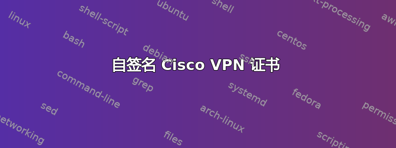 自签名 Cisco VPN 证书