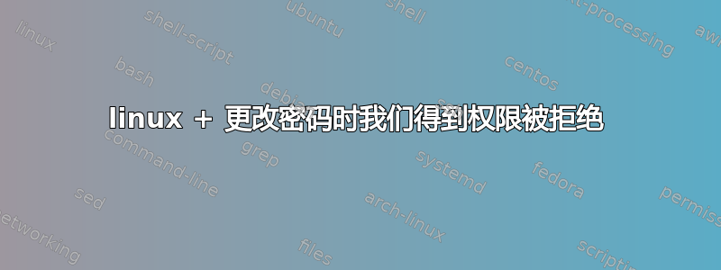 linux + 更改密码时我们得到权限被拒绝