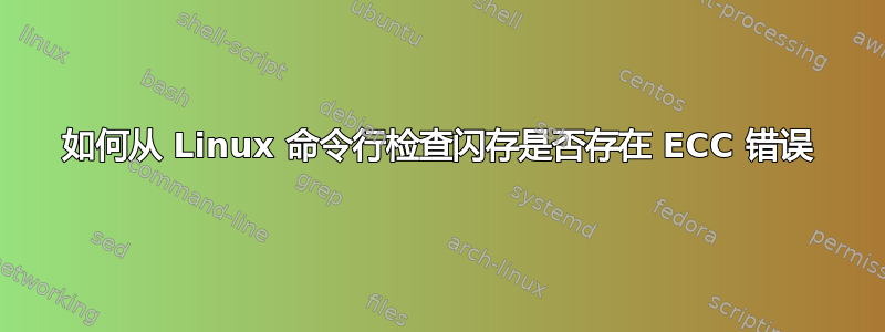 如何从 Linux 命令行检查闪存是否存在 ECC 错误