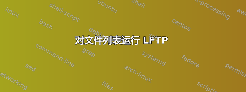 对文件列表运行 LFTP