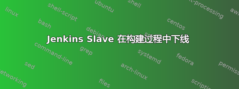 Jenkins Slave 在构建过程中下线