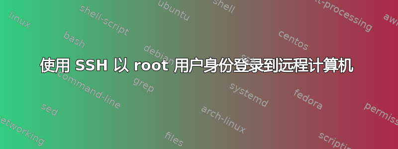 使用 SSH 以 root 用户身份登录到远程计算机