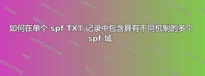 如何在单个 spf TXT 记录中包含具有不同机制的多个 spf 域 