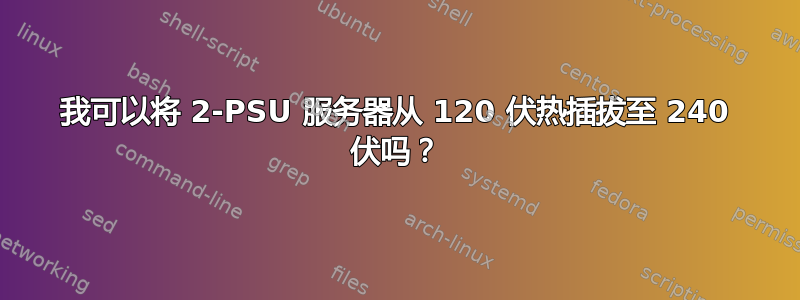 我可以将 2-PSU 服务器从 120 伏热插拔至 240 伏吗？