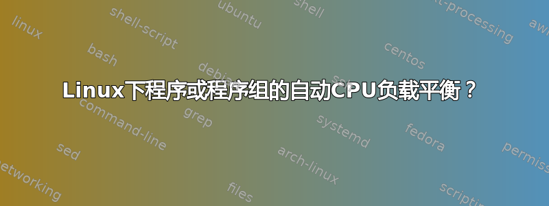 Linux下程序或程序组的自动CPU负载平衡？