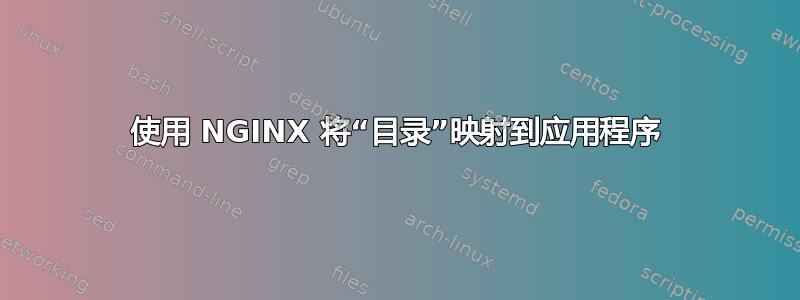 使用 NGINX 将“目录”映射到应用程序