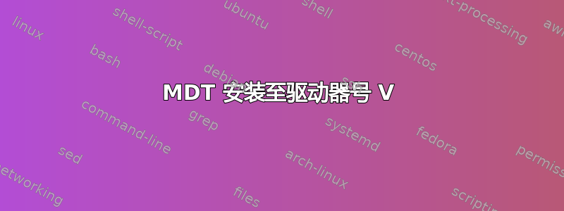 MDT 安装至驱动器号 V