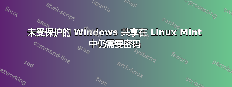 未受保护的 Windows 共享在 Linux Mint 中仍需要密码