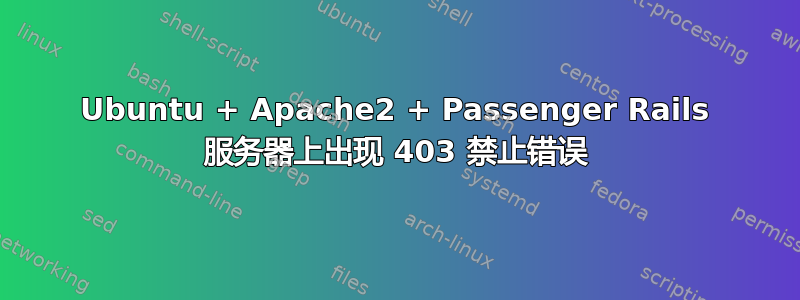 Ubuntu + Apache2 + Passenger Rails 服务器上出现 403 禁止错误