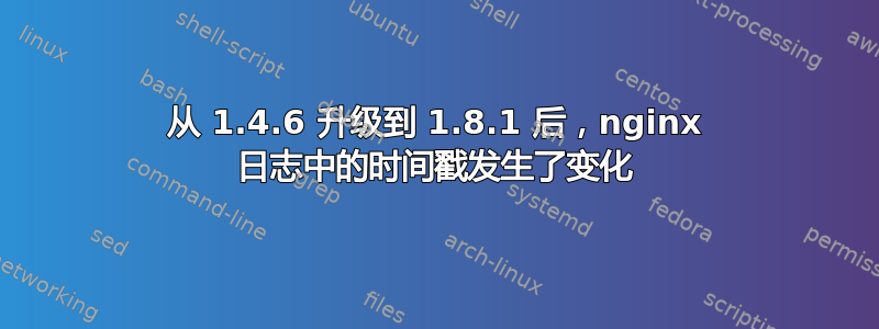 从 1.4.6 升级到 1.8.1 后，nginx 日志中的时间戳发生了变化