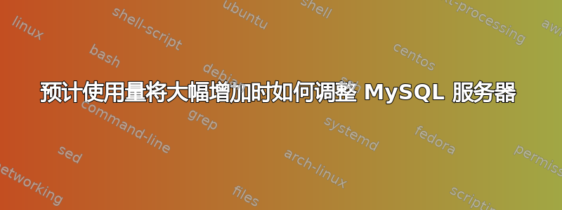 预计使用量将大幅增加时如何调整 MySQL 服务器