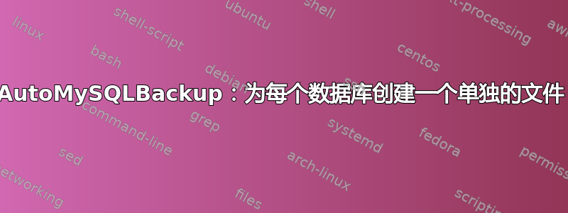 AutoMySQLBackup：为每个数据库创建一个单独的文件