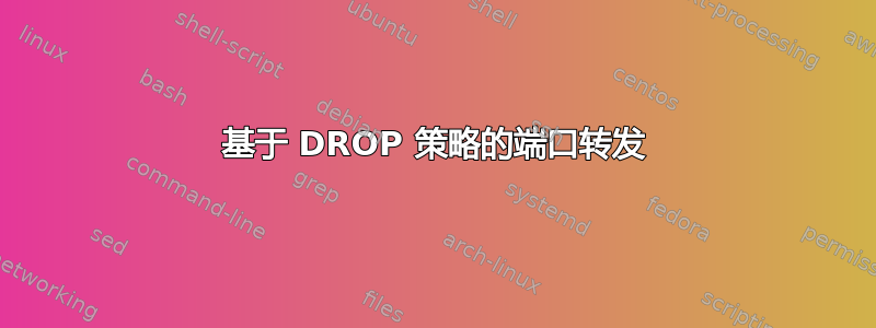 基于 DROP 策略的端口转发