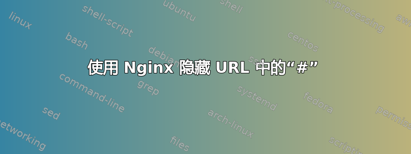 使用 Nginx 隐藏 URL 中的“#”