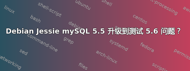 Debian Jessie mySQL 5.5 升级到测试 5.6 问题？