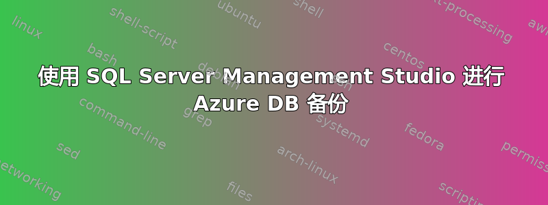 使用 SQL Server Management Studio 进行 Azure DB 备份