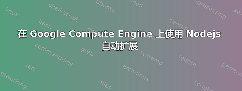 在 Google Compute Engine 上使用 Nodejs 自动扩展