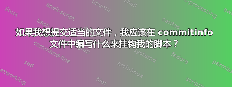 如果我想提交适当的文件，我应该在 commitinfo 文件中编写什么来挂钩我的脚本？