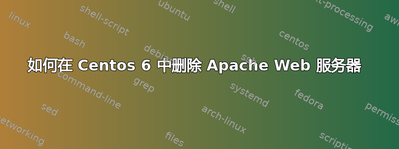 如何在 Centos 6 中删除 Apache Web 服务器 