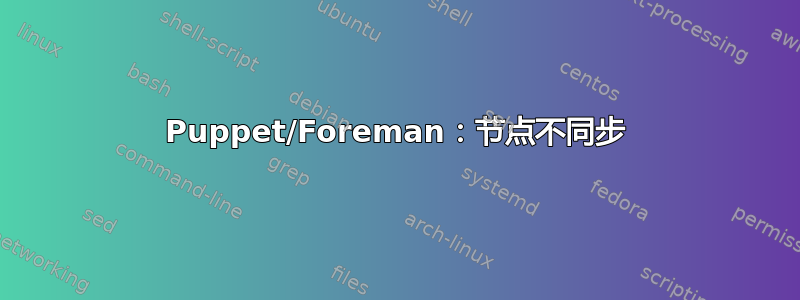 Puppet/Foreman：节点不同步