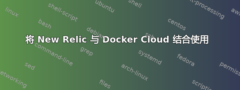 将 New Relic 与 Docker Cloud 结合使用 