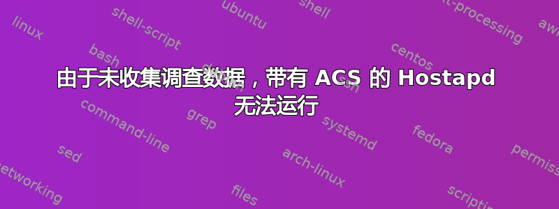 由于未收集调查数据，带有 ACS 的 Hostapd 无法运行