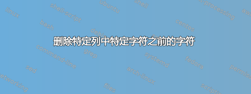 删除特定列中特定字符之前的字符