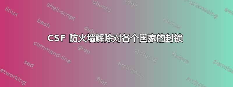 CSF 防火墙解除对各个国家的封锁