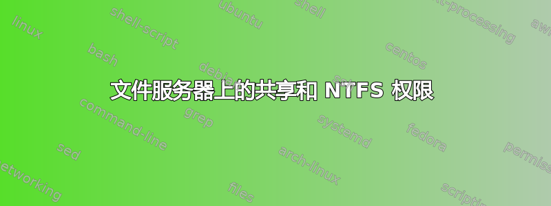 文件服务器上的共享和 NTFS 权限