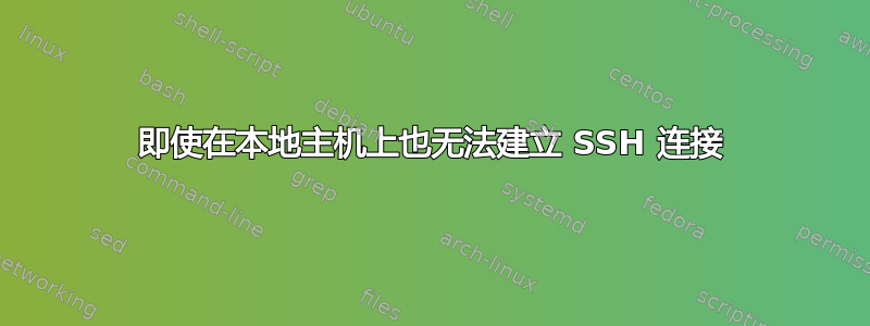 即使在本地主机上也无法建立 SSH 连接