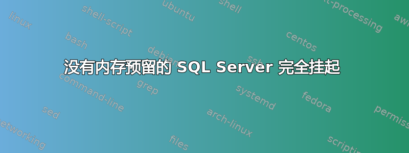 没有内存预留的 SQL Server 完全挂起