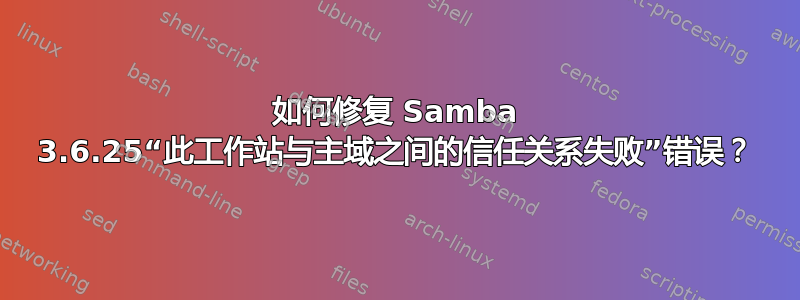 如何修复 Samba 3.6.25“此工作站与主域之间的信任关系失败”错误？