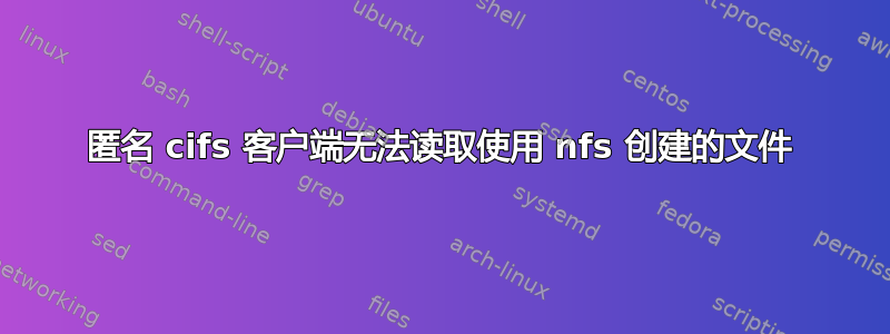 匿名 cifs 客户端无法读取使用 nfs 创建的文件