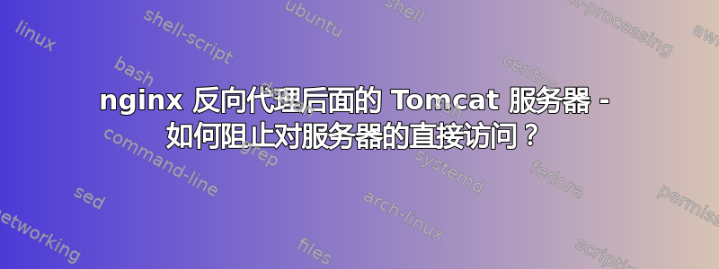 nginx 反向代理后面的 Tomcat 服务器 - 如何阻止对服务器的直接访问？