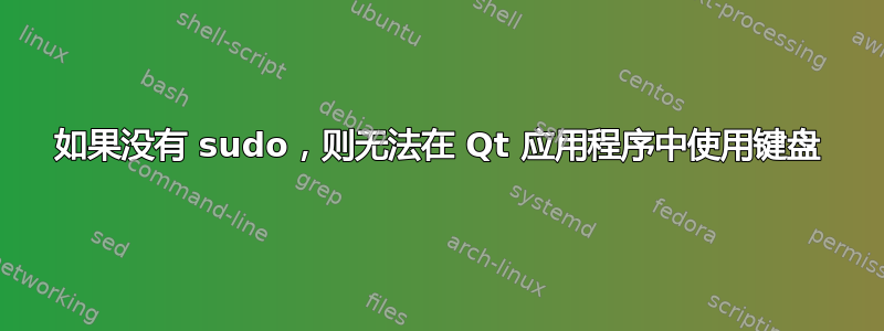 如果没有 sudo，则无法在 Qt 应用程序中使用键盘