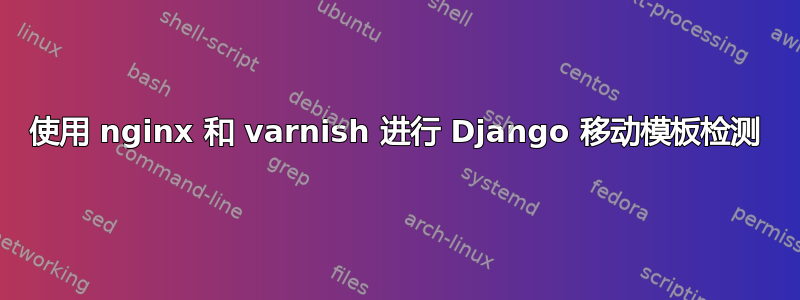 使用 nginx 和 varnish 进行 Django 移动模板检测