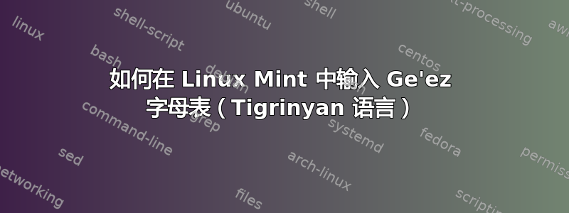 如何在 Linux Mint 中输入 Ge'ez 字母表（Tigrinyan 语言）