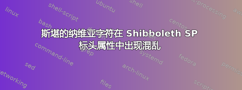 斯堪的纳维亚字符在 Shibboleth SP 标头属性中出现混乱