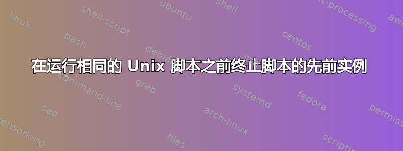 在运行相同的 Unix 脚本之前终止脚本的先前实例