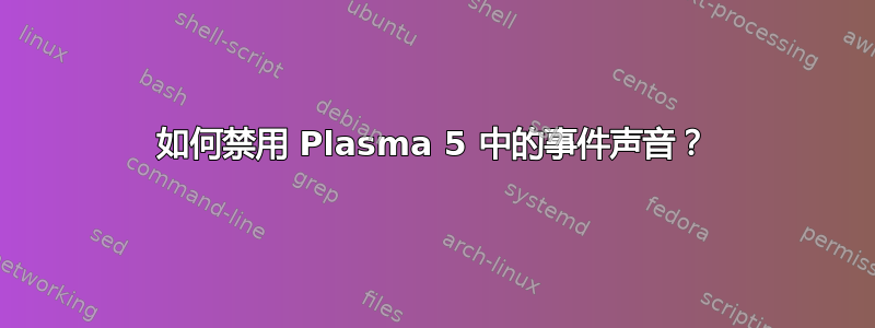 如何禁用 Plasma 5 中的事件声音？