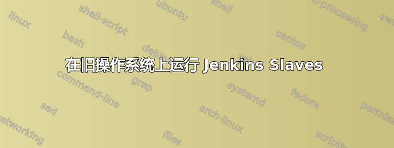 在旧操作系统上运行 Jenkins Slaves