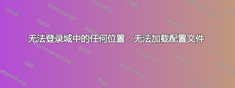 无法登录域中的任何位置：无法加载配置文件