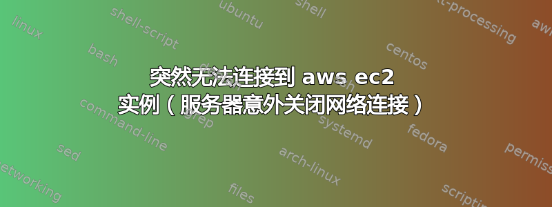 突然无法连接到 aws ec2 实例（服务器意外关闭网络连接）