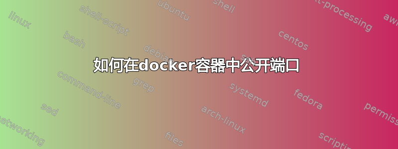 如何在docker容器中公开端口