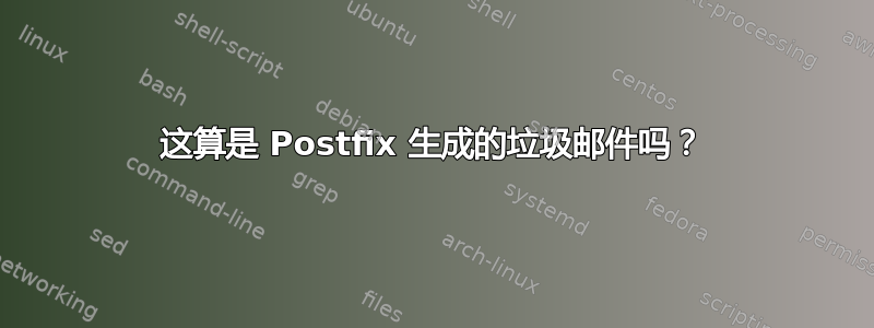 这算是 Postfix 生成的垃圾邮件吗？