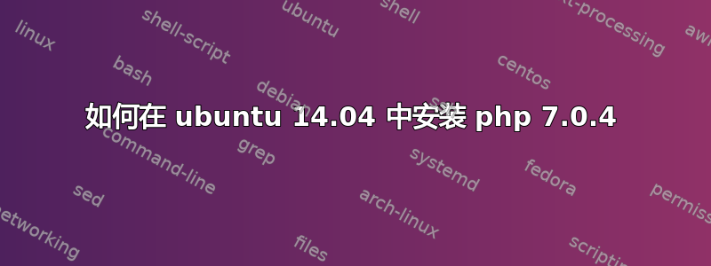 如何在 ubuntu 14.04 中安装 php 7.0.4